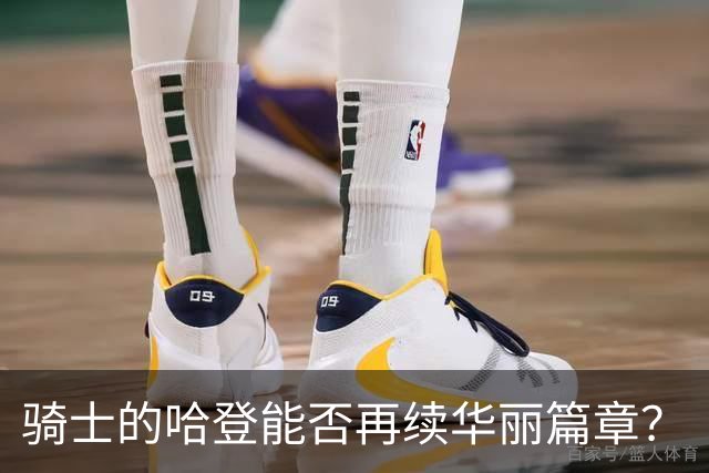 骑士的哈登能否再续华丽篇章？